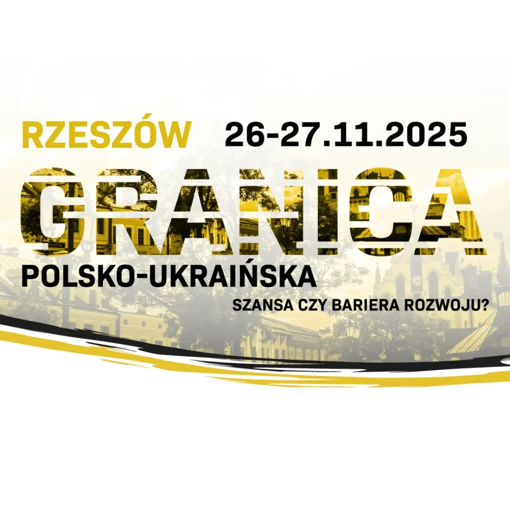 GRANICA Polsko-Ukraińska - szansa czy bariera rozwoju? RZESZÓW | 26-27.11.2025